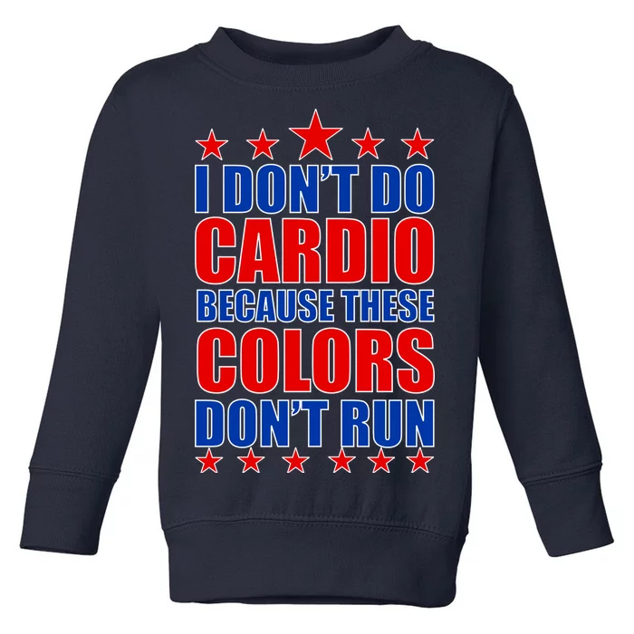 I Don't Do Cardio Because These Colors Don't Run Toddler Sweatshirt