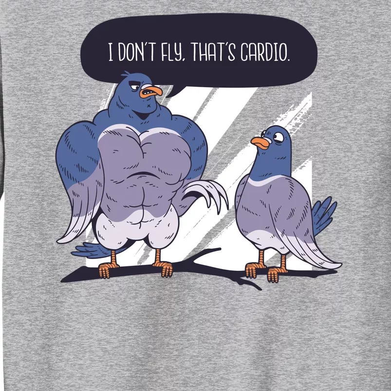 I Don't Fly That's Cardio Pigeon Funny Tall Sweatshirt