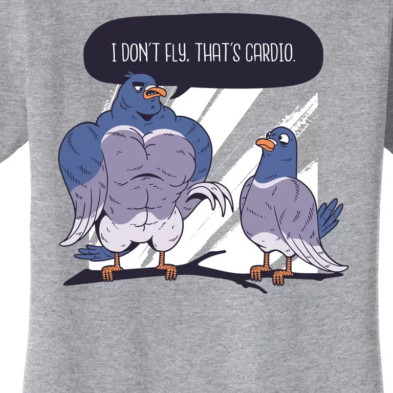 I Don't Fly That's Cardio Pigeon Funny Women's T-Shirt