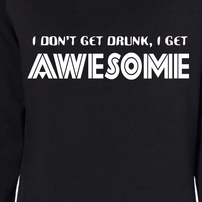 I don't Get Drunk I Get Awesome Womens California Wash Sweatshirt