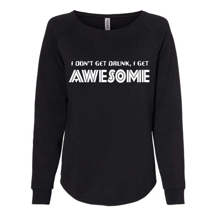 I don't Get Drunk I Get Awesome Womens California Wash Sweatshirt