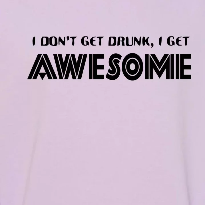 I don't Get Drunk I Get Awesome Garment-Dyed Sweatshirt