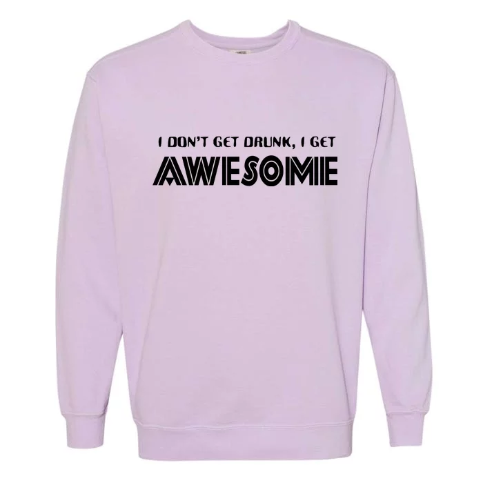 I don't Get Drunk I Get Awesome Garment-Dyed Sweatshirt