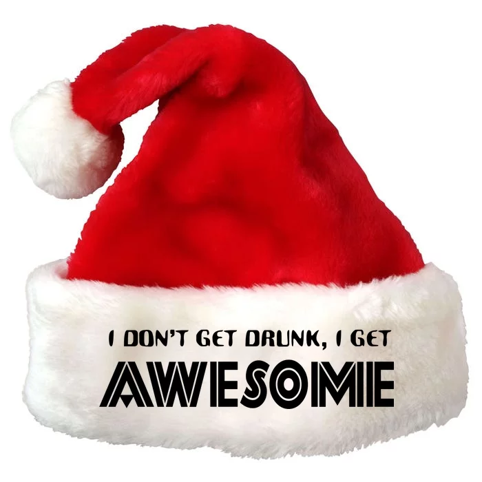 I don't Get Drunk I Get Awesome Premium Christmas Santa Hat