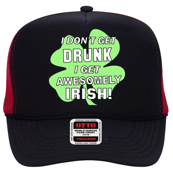 I Don't Get Drunk I get Awesomely Irish High Crown Mesh Trucker Hat