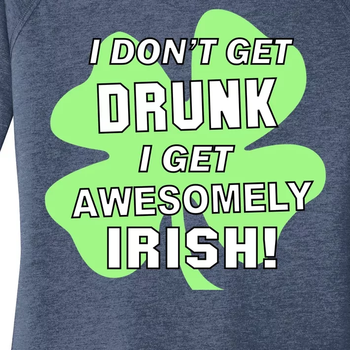 I Don't Get Drunk I get Awesomely Irish Women's Perfect Tri Tunic Long Sleeve Shirt