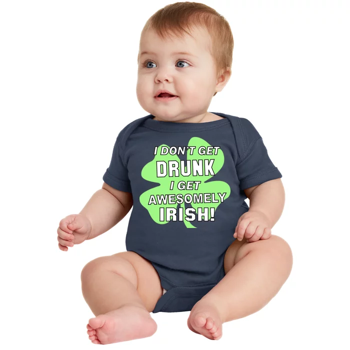 I Don't Get Drunk I get Awesomely Irish Baby Bodysuit