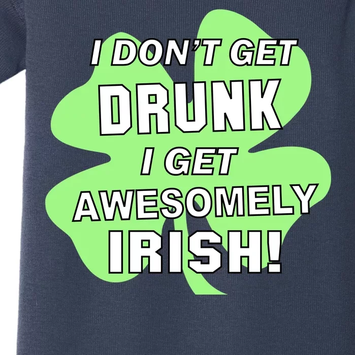 I Don't Get Drunk I get Awesomely Irish Baby Bodysuit