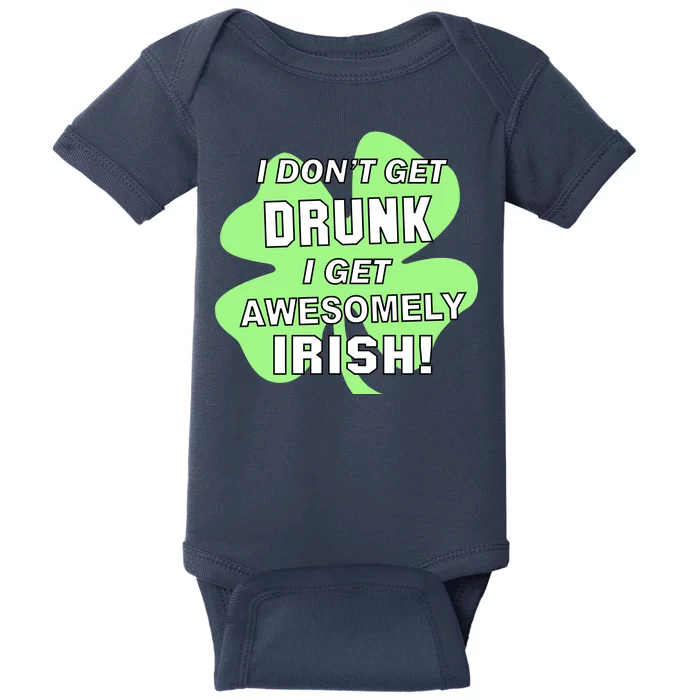 I Don't Get Drunk I get Awesomely Irish Baby Bodysuit