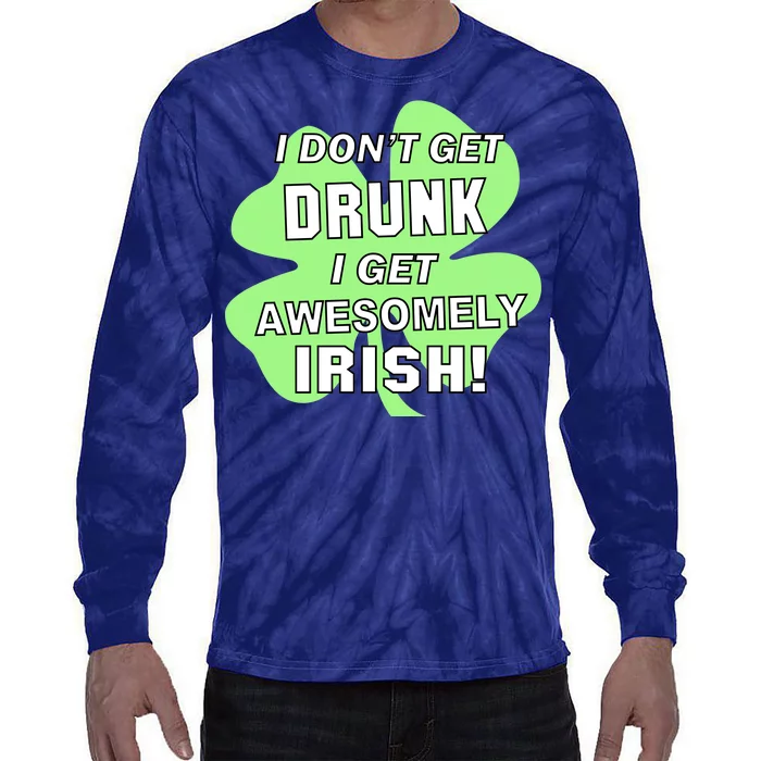 I Don't Get Drunk I get Awesomely Irish Tie-Dye Long Sleeve Shirt