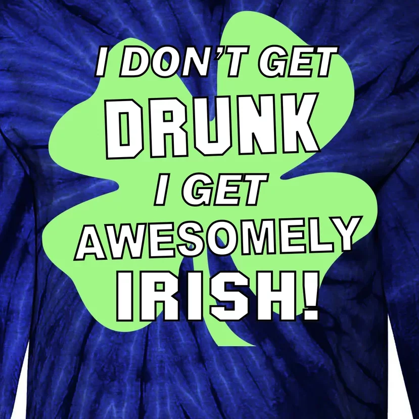 I Don't Get Drunk I get Awesomely Irish Tie-Dye Long Sleeve Shirt