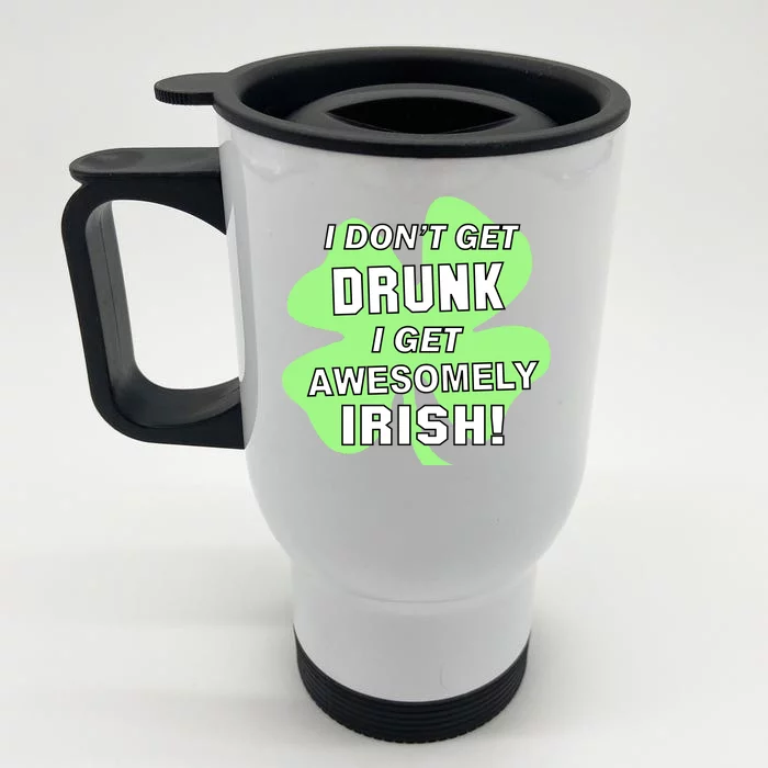 I Don't Get Drunk I get Awesomely Irish Front & Back Stainless Steel Travel Mug