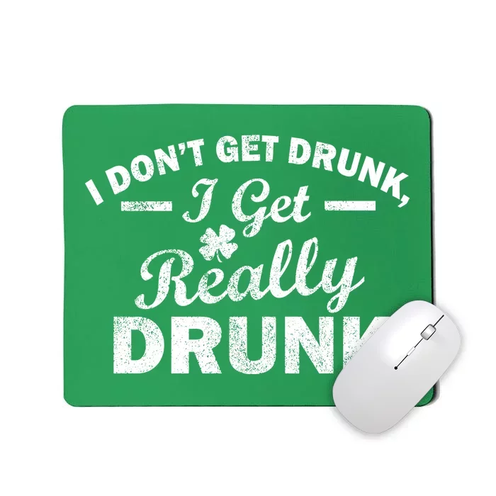 I Don't Get Drunk I Get Really Drunk Mousepad