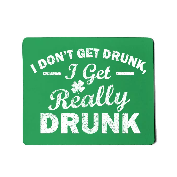 I Don't Get Drunk I Get Really Drunk Mousepad