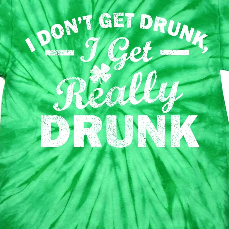 I Don't Get Drunk I Get Really Drunk Tie-Dye T-Shirt