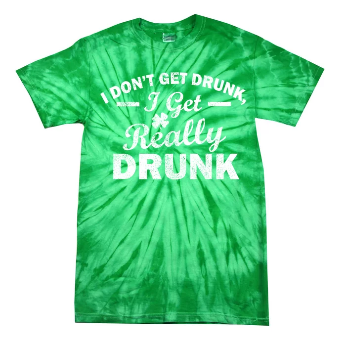 I Don't Get Drunk I Get Really Drunk Tie-Dye T-Shirt