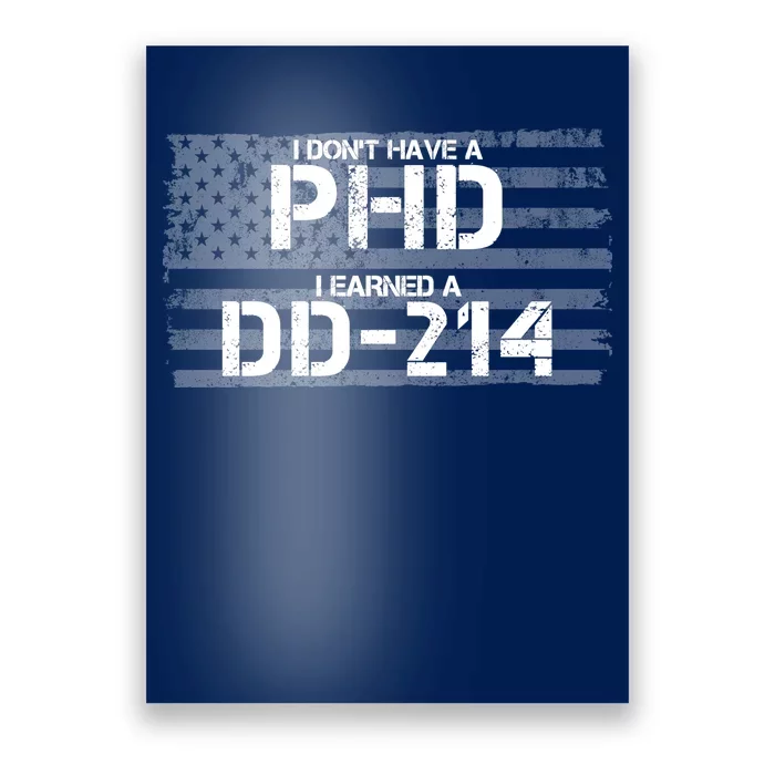 I Don't Have A PHD I Earned A DD-214 Poster