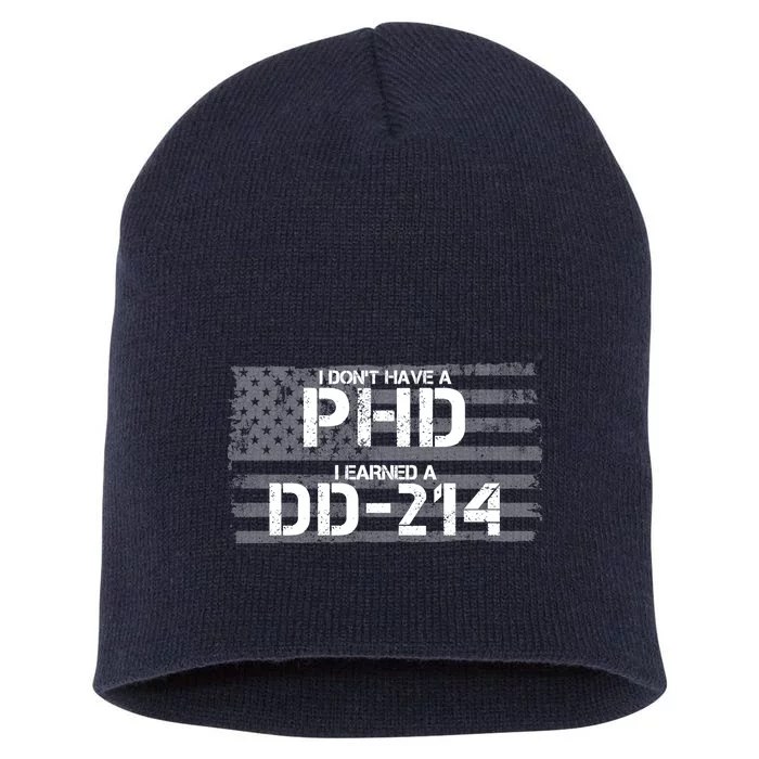 I Don't Have A PHD I Earned A DD-214 Short Acrylic Beanie