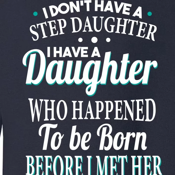 I Don't Have A Step Daughter Toddler Sweatshirt