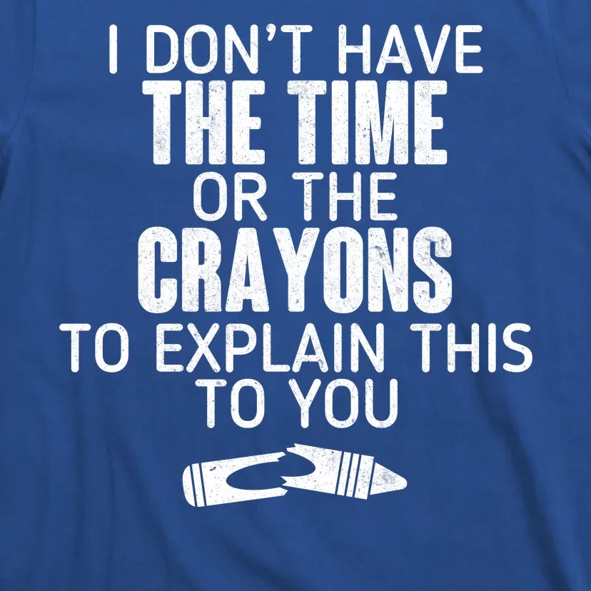 I Don’t Have The Time Or The Crayons T-Shirt