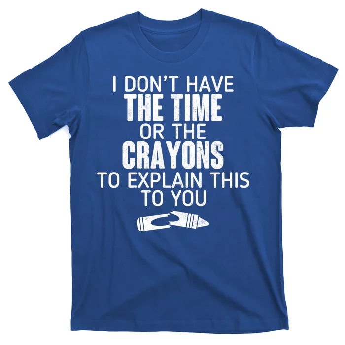 I Don’t Have The Time Or The Crayons T-Shirt