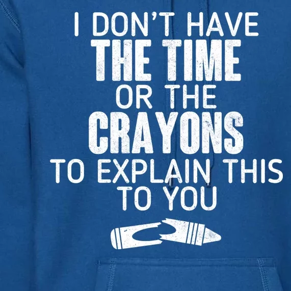 I Don’t Have The Time Or The Crayons Premium Hoodie