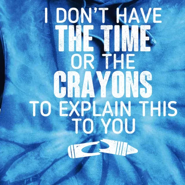 I Don’t Have The Time Or The Crayons Tie Dye Hoodie