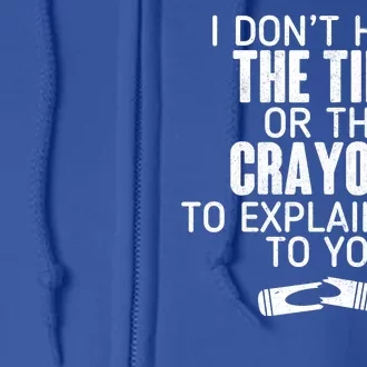 I Don’t Have The Time Or The Crayons Full Zip Hoodie