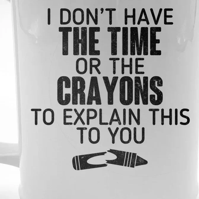 I Don’t Have The Time Or The Crayons Front & Back Beer Stein