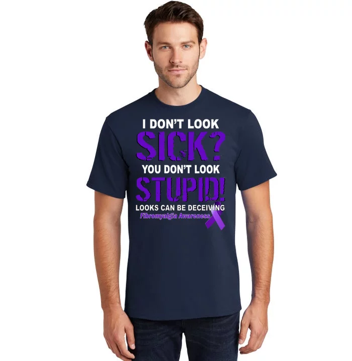 I Don't Look Sick Stupid Fibromyalgia Awareness Tall T-Shirt