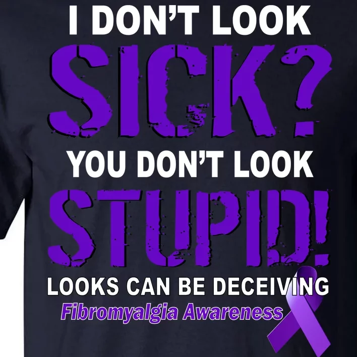 I Don't Look Sick Stupid Fibromyalgia Awareness Tall T-Shirt