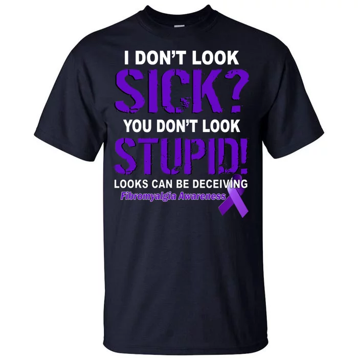 I Don't Look Sick Stupid Fibromyalgia Awareness Tall T-Shirt