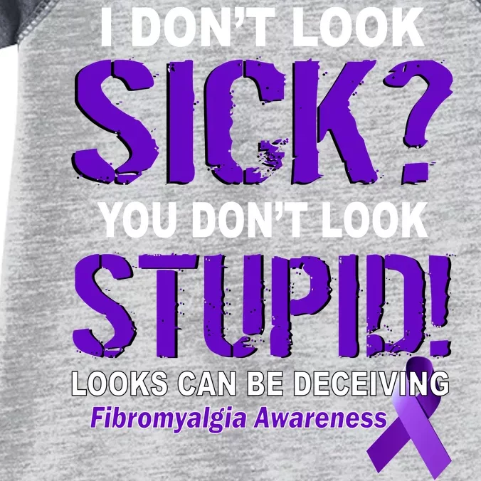 I Don't Look Sick Stupid Fibromyalgia Awareness Infant Baby Jersey Bodysuit