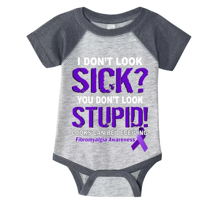 I Don't Look Sick Stupid Fibromyalgia Awareness Infant Baby Jersey Bodysuit