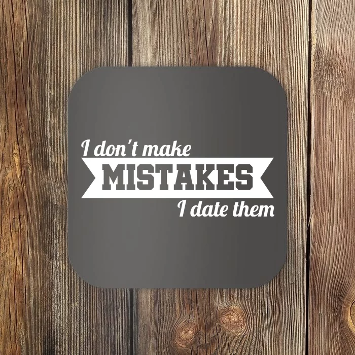 I Don't Make Mistakes I Date Them Coaster