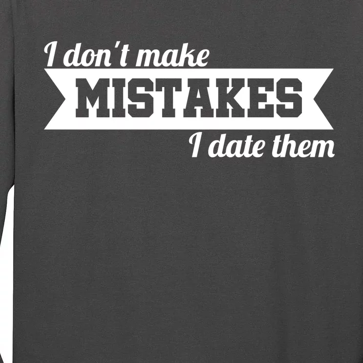 I Don't Make Mistakes I Date Them Tall Long Sleeve T-Shirt