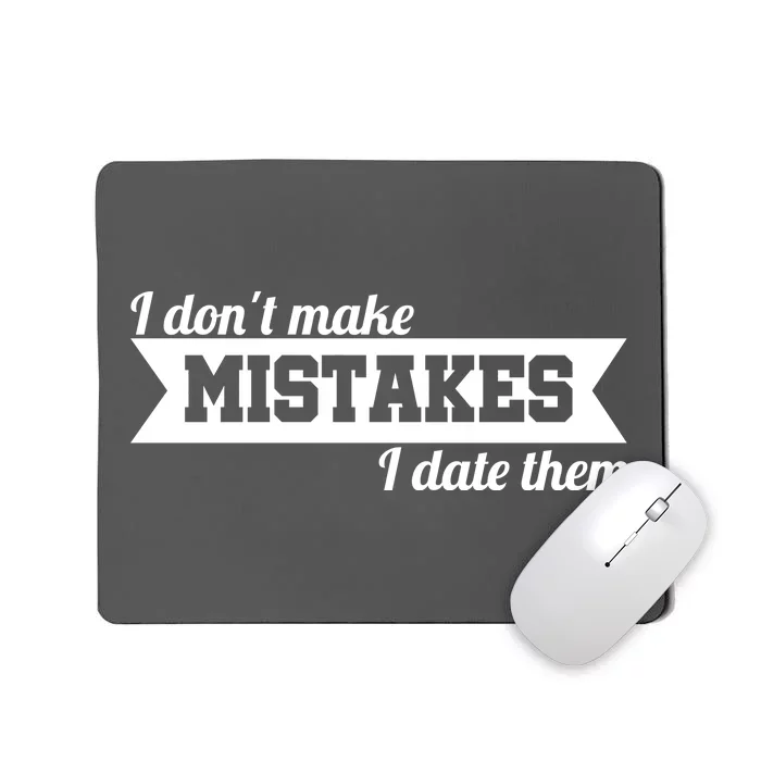 I Don't Make Mistakes I Date Them Mousepad