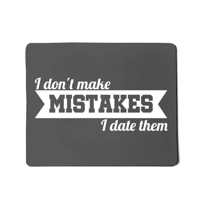 I Don't Make Mistakes I Date Them Mousepad