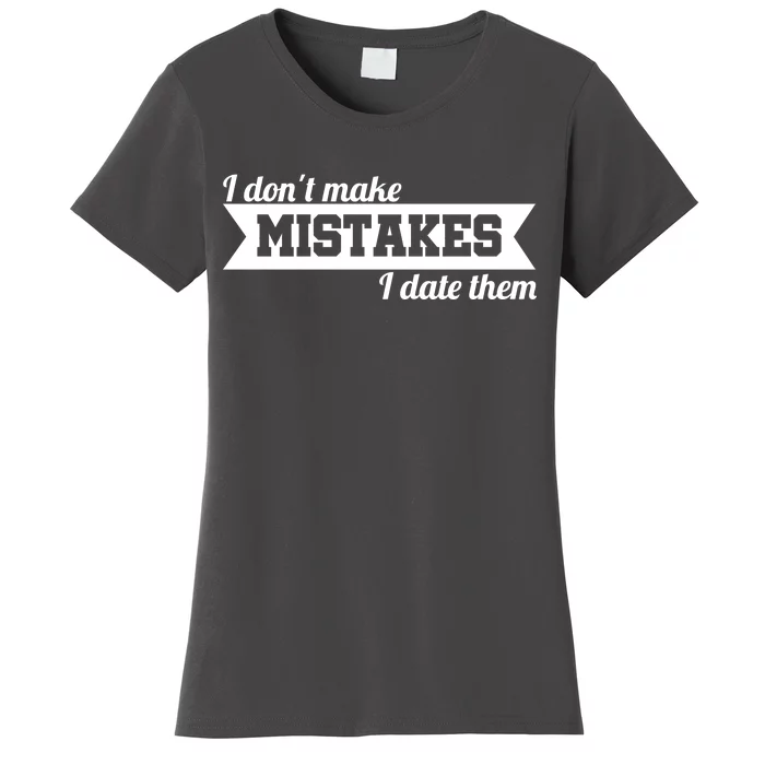 I Don't Make Mistakes I Date Them Women's T-Shirt