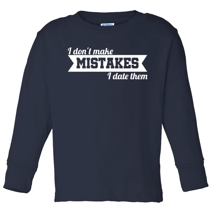 I Don't Make Mistakes I Date Them Toddler Long Sleeve Shirt