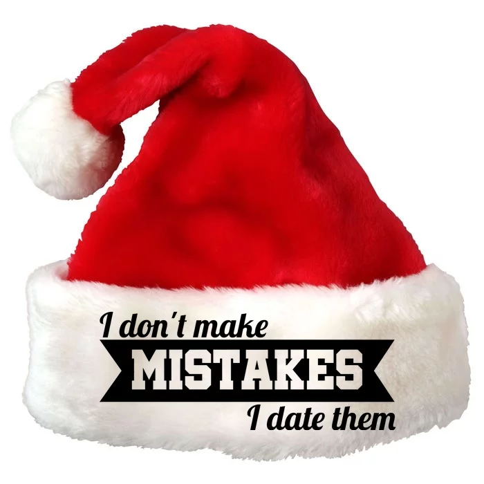 I Don't Make Mistakes I Date Them Premium Christmas Santa Hat