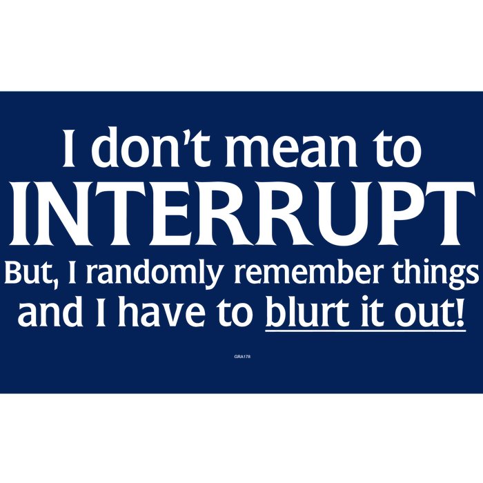 I Don't Mean To Interrupt I Have To Blurt It Out Bumper Sticker