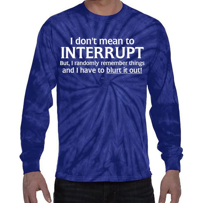 I Don't Mean To Interrupt I Have To Blurt It Out Tie-Dye Long Sleeve Shirt