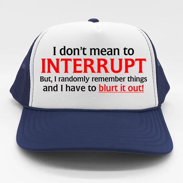 I Don't Mean To Interrupt I Have To Blurt It Out Trucker Hat