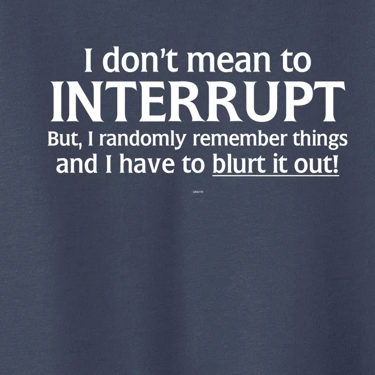 I Don't Mean To Interrupt I Have To Blurt It Out Toddler T-Shirt