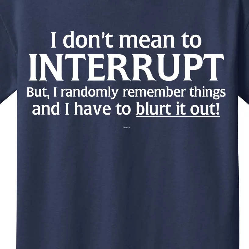 I Don't Mean To Interrupt I Have To Blurt It Out Kids T-Shirt