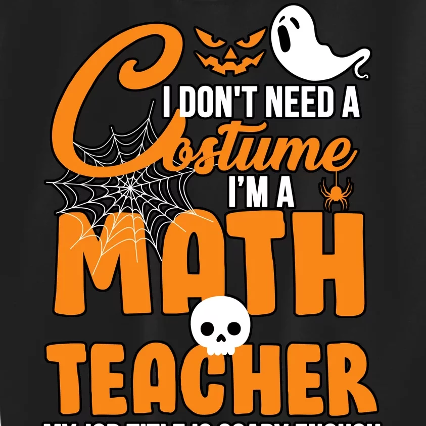 I Don't Need A Costume I'm A Math Teacher Kids Sweatshirt