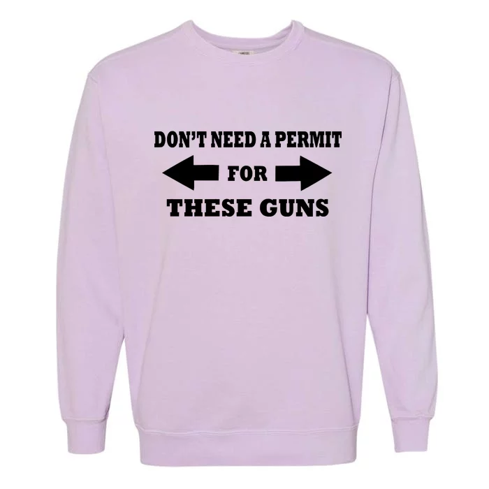 I don't Need A Permit For These Guns Garment-Dyed Sweatshirt