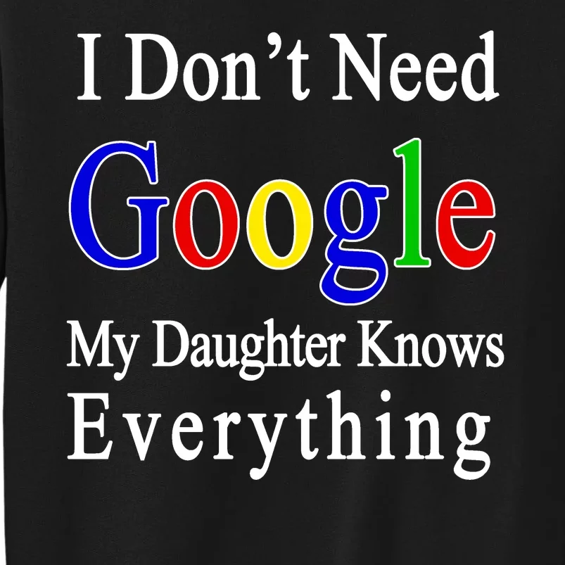 I Don't Need Google My Daughter Knows Everything Tall Sweatshirt