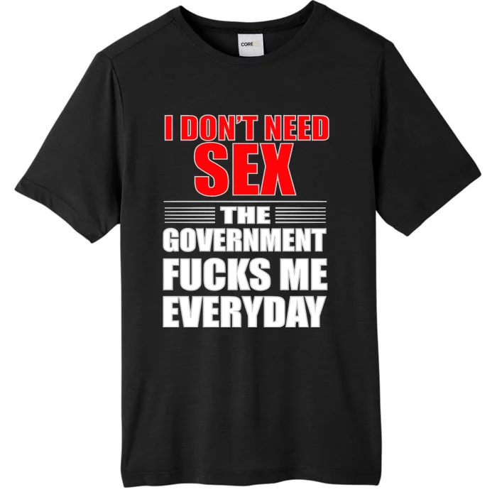 I Don't Need Sex The Government Fucks Me Everyday ChromaSoft Performance T-Shirt